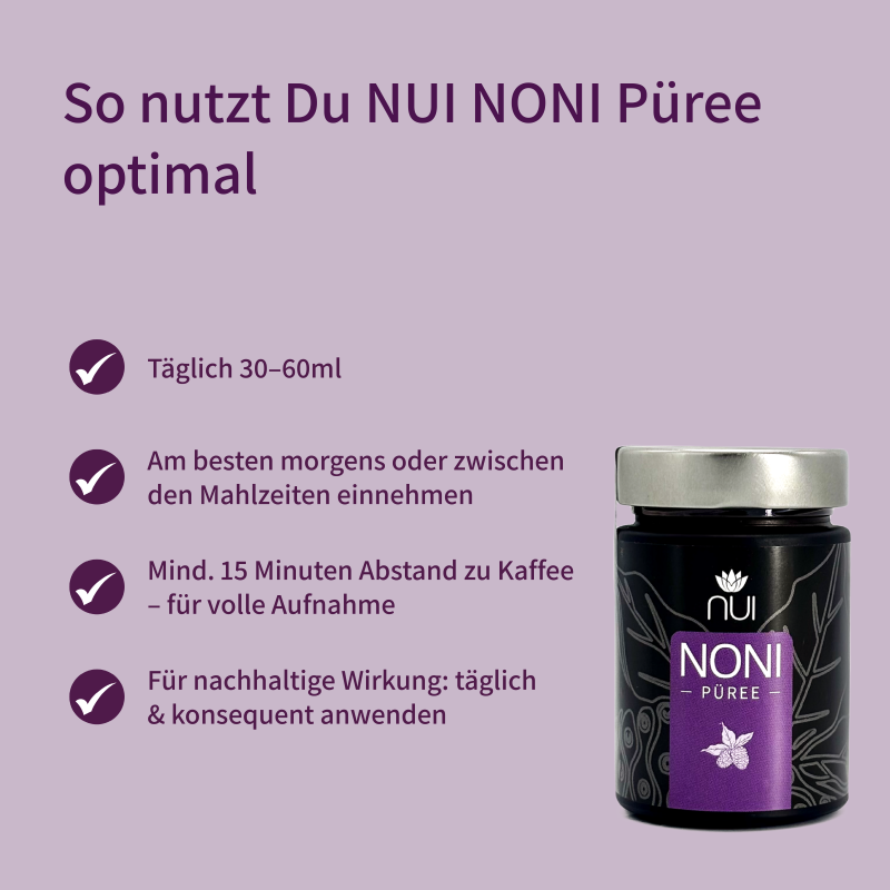 Lila Hintergrund mit Überschrift: ‘So nutzt Du NUI NONI Püree optimal’. Links vier Bulletpoints mit Haken: ‘Täglich 30–60 ml’, ‘Am besten morgens oder zwischen den Mahlzeiten einnehmen’, ‘Mind. 15 Minuten Abstand zu Kaffee – für volle Aufnahme’, ‘Für nachhaltige Wirkung: täglich & konsequent anwenden’. Rechts unten ein Glas NUI NONI Püree mit silbernem Deckel und lila Etikett.
